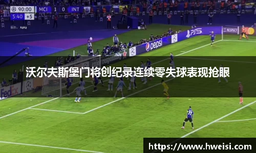 沃尔夫斯堡门将创纪录连续零失球表现抢眼