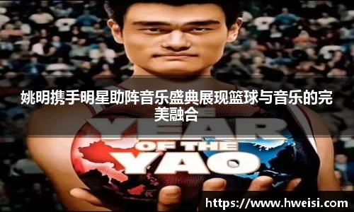 姚明携手明星助阵音乐盛典展现篮球与音乐的完美融合