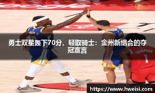 勇士双星轰下70分，轻取骑士：金州新组合的夺冠宣言