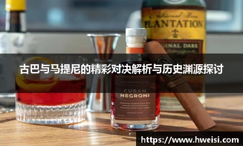 古巴与马提尼的精彩对决解析与历史渊源探讨