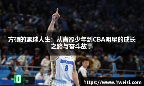 方硕的篮球人生：从青涩少年到CBA明星的成长之路与奋斗故事