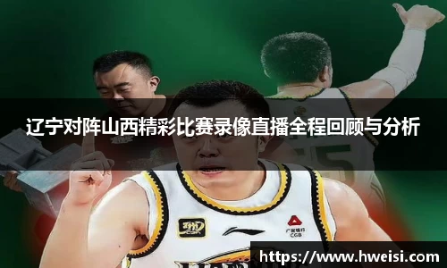 辽宁对阵山西精彩比赛录像直播全程回顾与分析